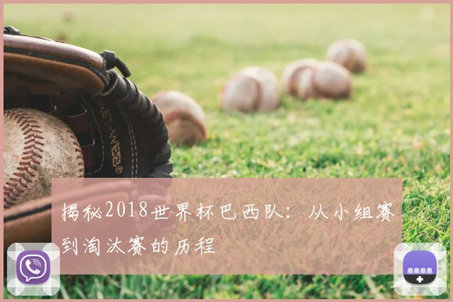 揭秘2018世界杯巴西队：从小组赛到淘汰赛的历程