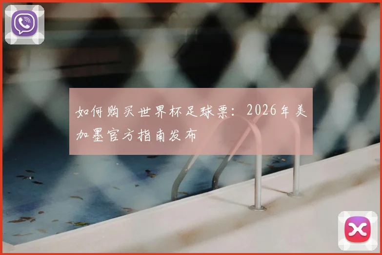 如何购买世界杯足球票:2026年美加墨官方指南发布
